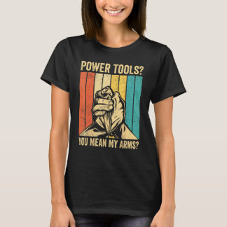 Camiseta Arm Wrestling Arm Wrestler Power Tools You Mean My