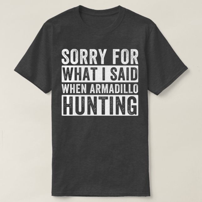 Camiseta Armadillo Hunter Desculpe Pelo Que Eu Disse Armadi (Frente do Design)