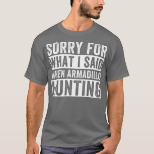 Camiseta Armadillo Hunter Desculpe Pelo Que Eu Disse Armadi