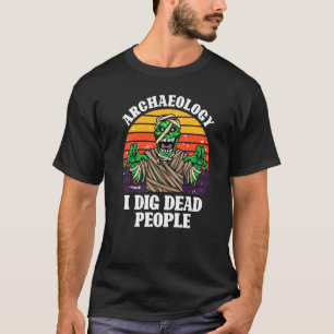 Camiseta Arqueologia Antiquada I Dig Pessoas Mortos Vintage