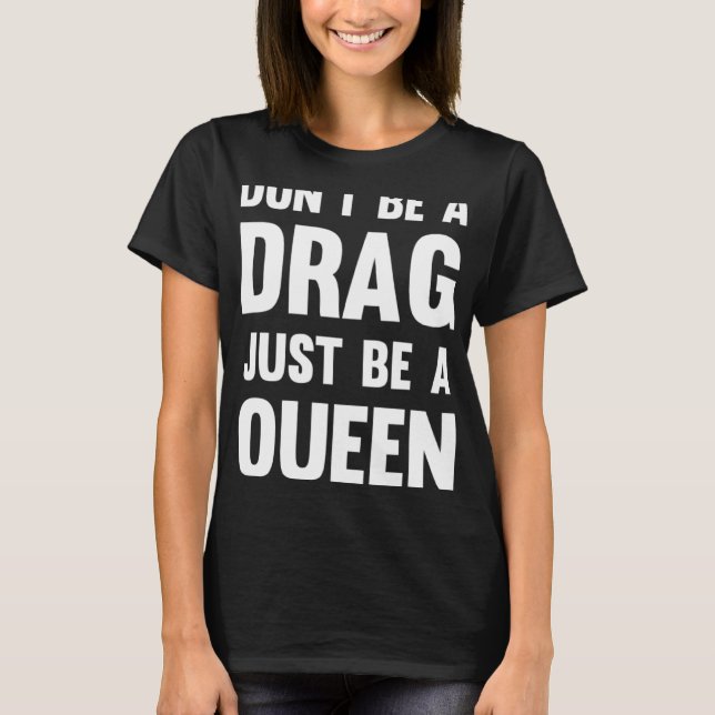 Camiseta Arraste Rainha Não Seja Arrasta Apenas Seja Uma Ra (Frente)