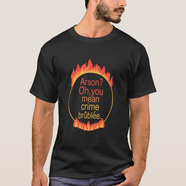 Camiseta Arson Oh You Mean Crime Brûlée Apparel (Frente)
