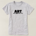 Camiseta Art T-Shirt<br><div class="desc">Art,  What Good Does It Do?™</div>