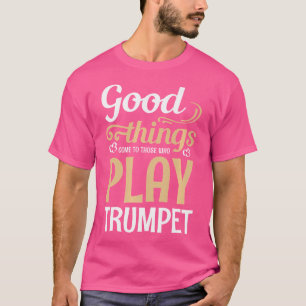 Camiseta As Coisas Boas Chegam A Quem Joga Trumpete