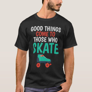 Camiseta As coisas boas vêm para aqueles que Skate Roller S