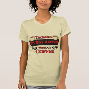 Camiseta As Coisas Não Acontecem Sem Cafeína Engraçada Com