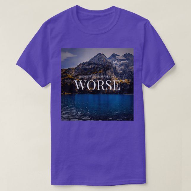 Camiseta As Coisas Provavelmente Ficarão Piores 1 (Frente do Design)