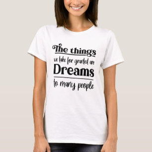 Camiseta As coisas que tomamos como garantidas são sonhos p