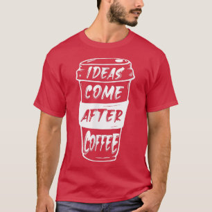 Camiseta As Ideias Vêm Depois Do Café