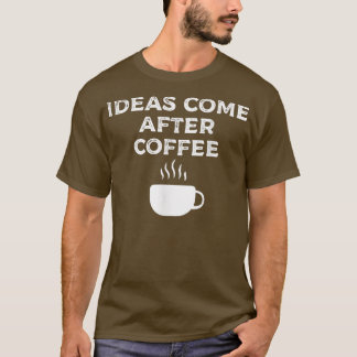 Camiseta As Ideias Vêm Depois Do Café171