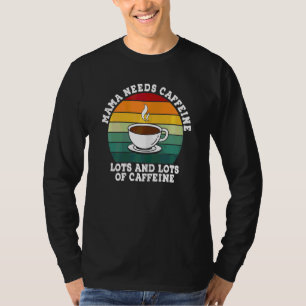 Camiseta As Mães Bonitas Precisam De Cafeína Muitas E Muita