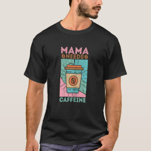 Camiseta As Mães Bonitas Precisam De Cafeína Muitas E Muita