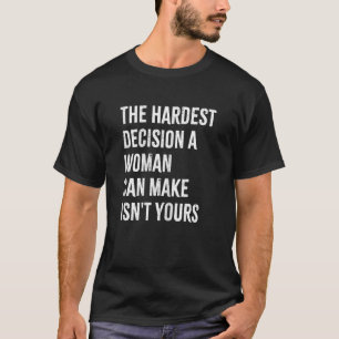Camiseta As mulheres a decisão mais difícil que uma mulher