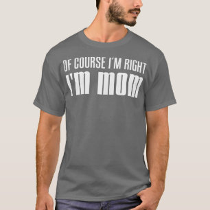 Camiseta As Mulheres, Claro Que Estou Certo, Mãe, Mãe Engra
