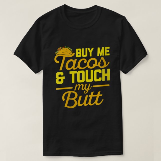 Camiseta As mulheres me Comprar Tacos e tocam no meu Bumbum (Frente do Design)