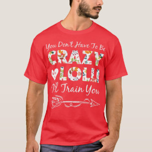Camiseta As mulheres não precisam ser loucas para serem Lol