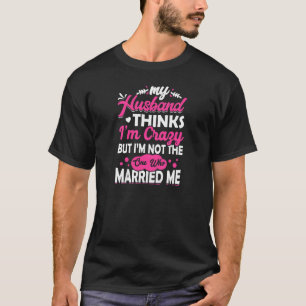 Camiseta As mulheres que meu marido pensa que sou louca, nã
