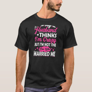 Camiseta As mulheres que meu marido pensa que sou louca, nã
