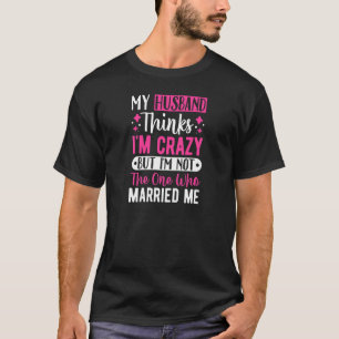 Camiseta As mulheres que meu marido pensa que sou louca, nã