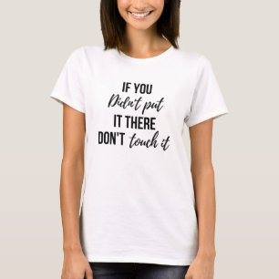 Camiseta As mulheres se você não o pôr lá não tocam n