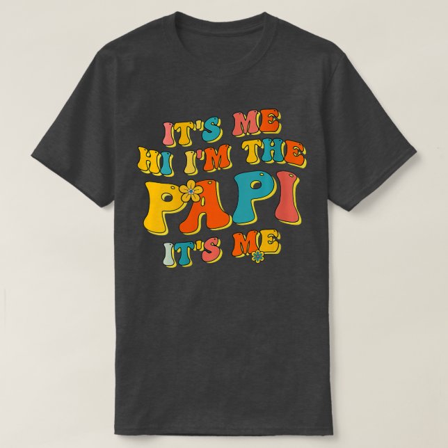 Camiseta As Mulheres Sou Eu, Olá, Sou O Papi, Sou Eu Pais E (Frente do Design)