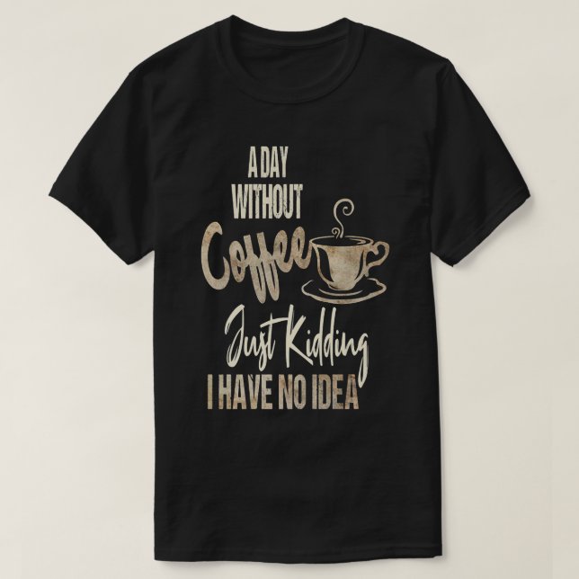 Camiseta As Mulheres Um Dia Sem Café É Como Brincar. (Frente do Design)