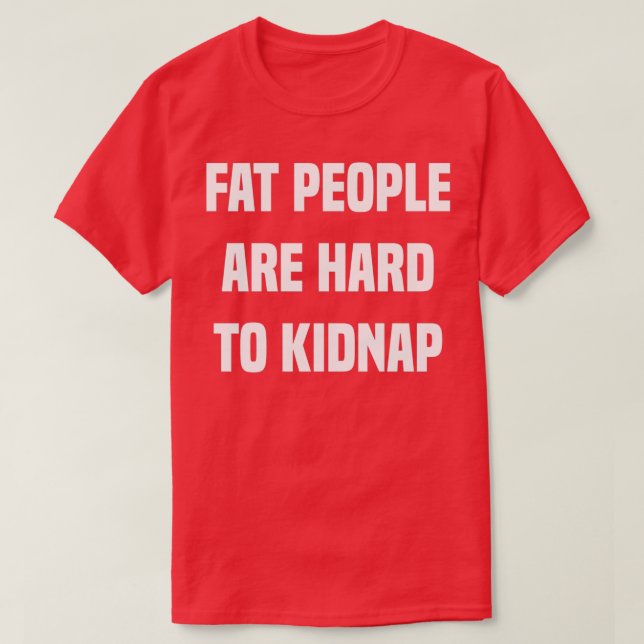 Camiseta As Pessoas de gordura são Duros para o Kidnap (Frente do Design)