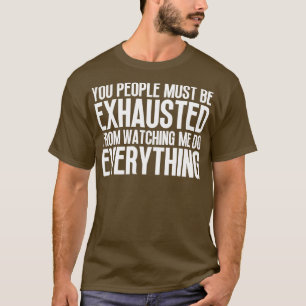 Camiseta As Pessoas Devem Estar Esgotadas De Me Ver Fazer