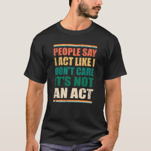 Camiseta As pessoas dizem que eu faço como se eu não me imp