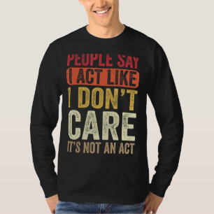 Camiseta As pessoas dizem que eu faço como se eu não me imp