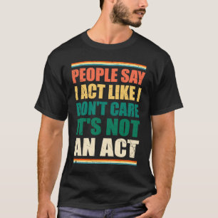 Camiseta As pessoas dizem que eu faço como se eu não me imp