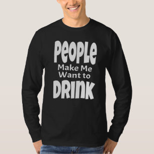 Camiseta As Pessoas Fazem Com Que Eu Queira Beber  Dito de 
