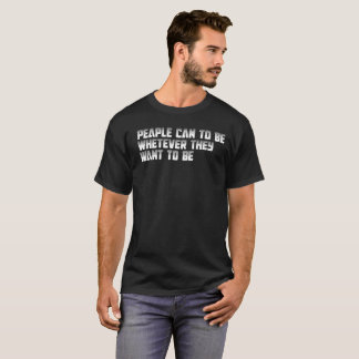 Camiseta as pessoas podem ser o que quiserem.
