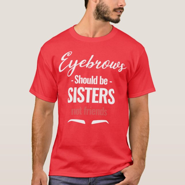 Camiseta As sobrancelhas devem ser Irmãs e não Amigos Estet (Frente)