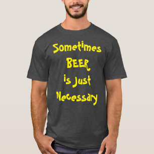 Camiseta Às vezes, a CERVEJA é apenas necessária