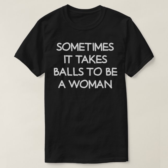 Camiseta Às Vezes É Preciso Bolas Para Ser Mulher, Engraçad (Frente do Design)
