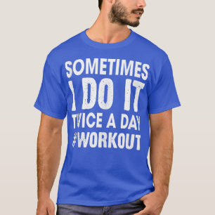 Camiseta Às Vezes Eu Faço Isso Duas Vezes Por Dia De Malhaç