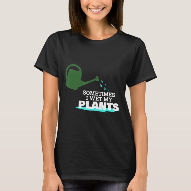 Camiseta Às Vezes Eu Molhei As Minhas Plantas Jardinando T- (Frente)