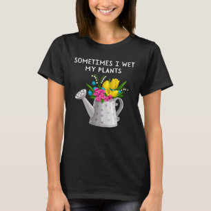 Camiseta Às Vezes Eu Molhei Meu Jardinagem De Plantas