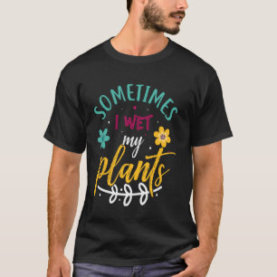 Camiseta Às Vezes Eu Molhei Minhas Plantas Engraçadas