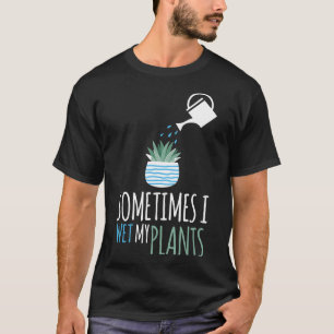 Camiseta Às Vezes Eu Molhei O Jardim De Jardinagem De Plan