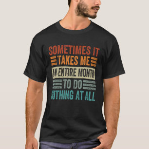 Camiseta Às Vezes Levo Um Mês Inteiro Para Não Fazer Nada