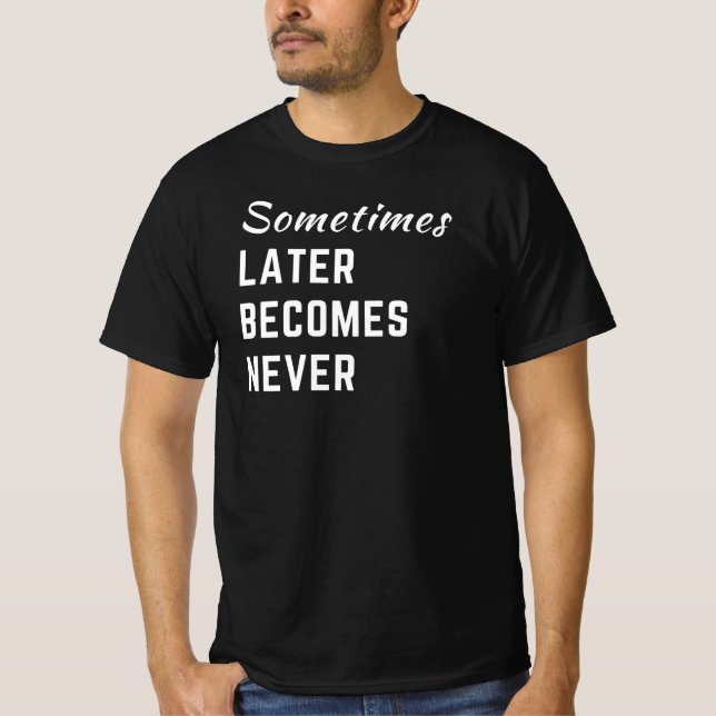 Camiseta às vezes, mais tarde nunca (Frente)