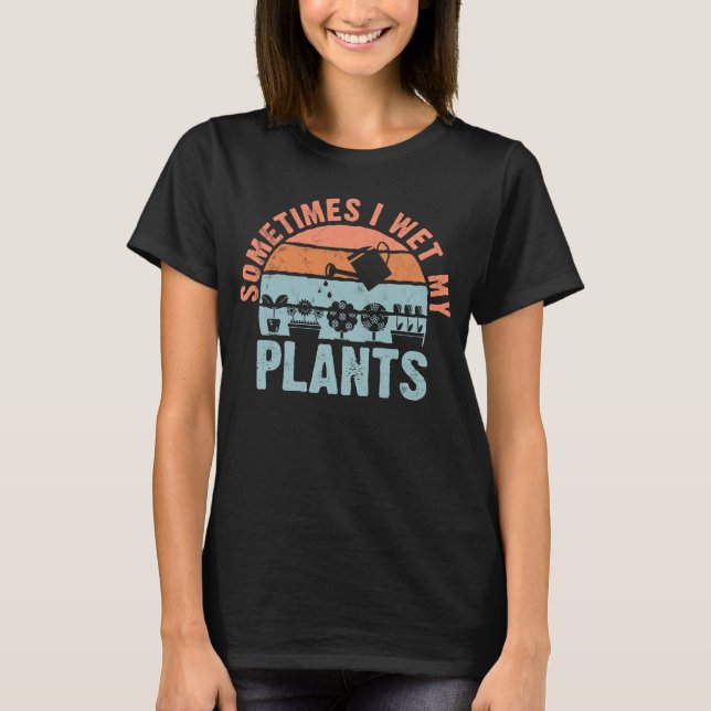 Camiseta Às vezes molhei minhas plantas para jardineiros ou (Frente)