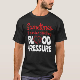 Camiseta Às Vezes Pergunto-Me Sobre Os Médicos Da Pressão A