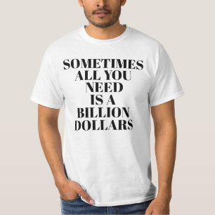 Camiseta Às vezes Tudo o que Você Precisa é um Bilhão de Dó