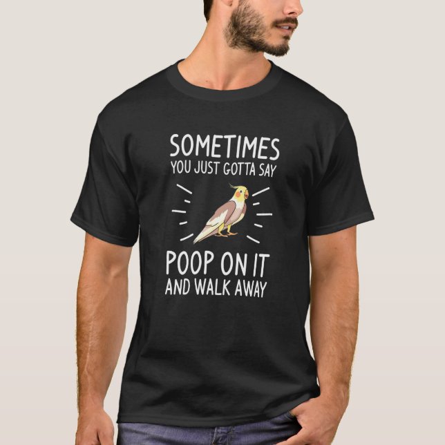 Camiseta Às vezes você só precisa dizer que é fezes e ir em (Frente)