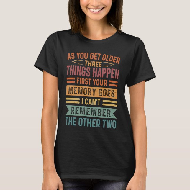 Camiseta As You Get Older Three Thing Happen First Your Mem (Frente)