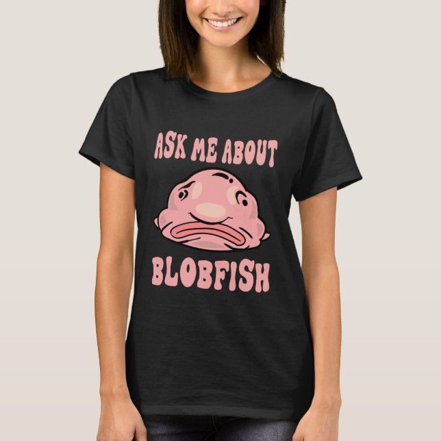 Camiseta Ask Me About Blobfish Blobfish Lover (Frente)