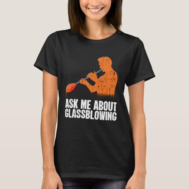 Camiseta Ask Me About Glassblowing  Glass Blowing (Frente)